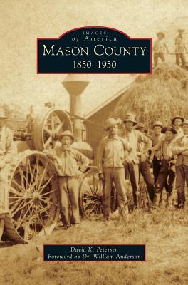 Mason County: 1850-1950 - Petersen, David K, and Anderson, William, Dr. (Foreword by)