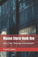 Mason Storm Book One: Story Title: "Revenge of the Broken"