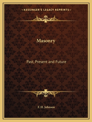 Masonry: Past, Present and Future - Johnson, F H