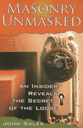 Masonry Unmasked: An Insider Reveals the Secrets of the Lodge
