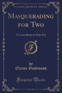 Masquerading for Two: A Comedietta in One Act (Classic Reprint)