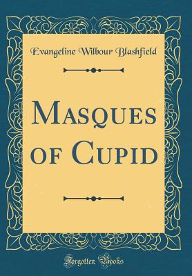 Masques of Cupid (Classic Reprint) - Blashfield, Evangeline Wilbour