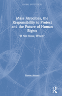 Mass Atrocities, the Responsibility to Protect and the Future of Human Rights: 'If Not Now, When?'