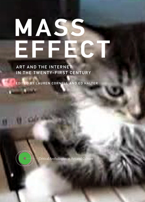 Mass Effect: Art and the Internet in the Twenty-First Century - Cornell, Lauren (Editor), and Halter, Ed (Editor)