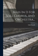 Mass in D for Soli, Chorus, and Orchestra...