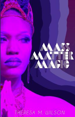 Mass Matter Magic: A Collection of Poetry - Thompson, Maurice (Photographer), and Wilson, Theresa M