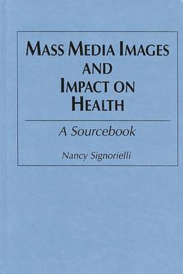 Mass Media Images and Impact on Health: A Sourcebook - Signorielli, Nancy