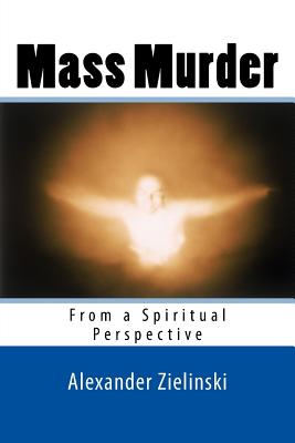 Mass Murder: From a Spiritual Perspective - Zielinski, Alexander