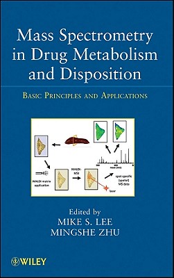 Mass Spectrometry in Drug Metabolism and Disposition: Basic Principles and Applications - Lee, Mike S. (Editor), and Zhu, Mingshe (Editor)