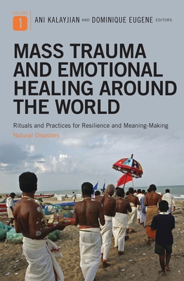 Mass Trauma and Emotional Healing Around the World: Rituals and Practices for Resilience and Meaning-Making [2 Volumes] - Kalayjian, Ani (Editor), and Eugene, Dominique (Editor)