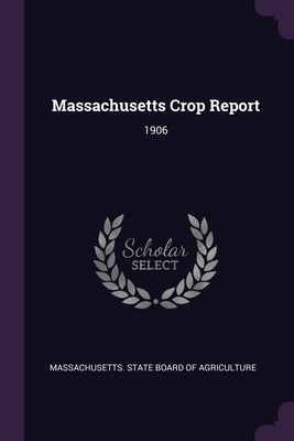 Massachusetts Crop Report: 1906 - Massachusetts State Board of Agricultur (Creator)