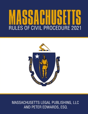 Massachusetts Rules of Civil Procedure 2021: Complete Rules as Revised Through January 1, 2021 - Edwards Esq, Peter, and Legal Publishing LLC, Massachusetts