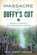 Massacre at Duffy's Cut: Tragedy and Conspiracy on the Pennsylvania Railroad