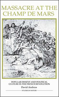 Massacre at the Champ de Mars: Popular Dissent and Political Culture in the French Revolution - Andress, David