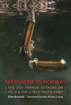 Massacre in Norway: The 2011 Terror Attacks on Oslo and the Utya Youth Camp - Bromark, Stian, and Leong, Hon Khiam (Translated by)