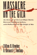 Massacre on the Gila: An Account of the Last Major Battle Between American Indians, with Reflections on the Origin of War - Kroeber, Clifton B, and Fontana, Bernard L