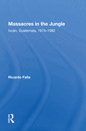 Massacres in the Jungle: Ixcan, Guatemala, 1975-1982