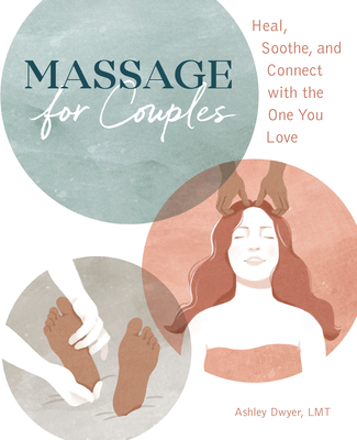 Massage for Couples: Heal, Soothe, and Connect with the One You Love - Dwyer, Ashley