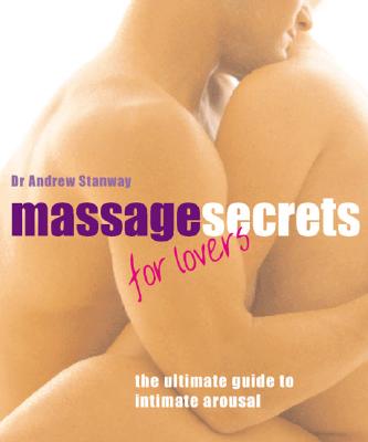 Massage Secrets for Lovers: The Ultimate Guide to Intimate Arousal - Stanway, Andrew, Dr., M.D.