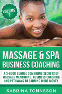 Massage & Spa Business Coaching: A 3 -Book Bundle Combining Secrets of Massage Mentoring, Business Coaching and Pathways to Earning More Money