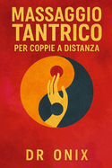 Massaggio Tantrico Per Coppie a Distanza: Come mantenere l'intimit e la connessione emotiva con il partner attraverso un massaggio tantrico di condivisione energetica, indipendentemente dalla distanz