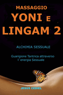 Massaggio Yoni E Lingam 2: Alchimia Sessuale.Guarigione tantrica attraverso l'energia sessuale.