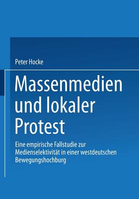 Massenmedien Und Lokaler Protest: Eine Empirische Fallstudie Zur Medienselektivit?t in Einer Westdeutschen Bewegungshochburg - Hocke-Bergler, Peter