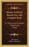 Massey and Son's Biscuit, Ice, and Compote Book: Or the Essence of Modern Confectionary (1866)