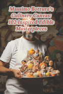 Massimo Bottura's Culinary Canvas: 102 Inspired Edible Masterpieces