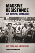 Massive Resistance and Southern Womanhood: White Women, Class, and Segregationist Resistance