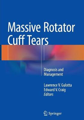 Massive Rotator Cuff Tears: Diagnosis and Management - Gulotta, Lawrence V (Editor), and Craig, Edward V, MD (Editor)