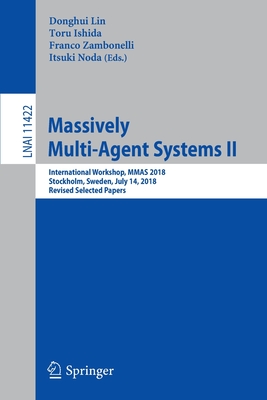 Massively Multi-Agent Systems II: International Workshop, Mmas 2018, Stockholm, Sweden, July 14, 2018, Revised Selected Papers - Lin, Donghui (Editor), and Ishida, Toru (Editor), and Zambonelli, Franco (Editor)
