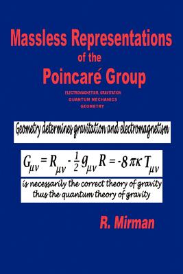 Massless Representations of the Poincare Group: Electromagnetism, Gravitation, Quantum Mechanics, Geometry - Mirman, R