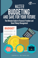 Master Budgeting and Save for Your Future: The Ultimate Guide to Financial Freedom and Smart Money Management