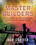 Master Builders: Developing Life and Leadership in the Body of Christ Today