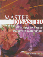 Master Disaster: Five Ways to Rescue Desperate Watercolors