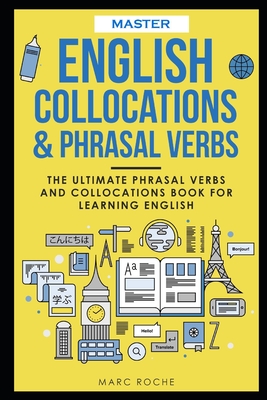 Master English Collocations & Phrasal Verbs: The Ultimate Phrasal Verbs and Collocations Book for Learning English - Roche, Marc