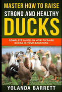 Master How To Raise Strong And Healthy Ducks: Complete Guide On How To Raise Ducks In Your Backyard