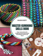 Master Kumihimo Skills Book: Clear Instructions for Designing Stunning Braided and Beaded Patterns by Hand