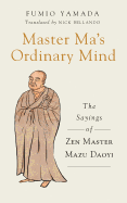 Master Ma's Ordinary Mind: The Sayings of Zen Master Mazu Daoyi