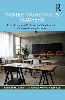 Master Mathematics Teachers: Educational and Professional Excellence in Chinese Primary Schools - Miao, Zhenzhen, and Bokhove, Christian, and Reynolds, David