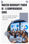 Master Microsoft Power BI - A Comprehensive Guide: Learn to create interactive data visualizations with Power BI.
