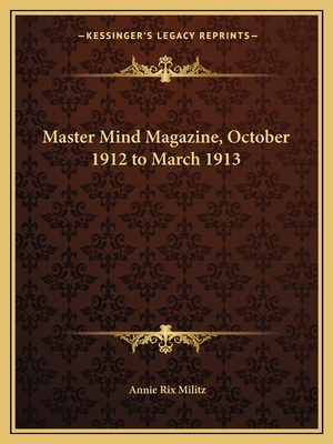 Master Mind Magazine, October 1912 to March 1913 - Militz, Annie Rix