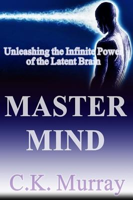 Master Mind: Unleashing the Infinite Power of the Latent Brain - Murray, C K
