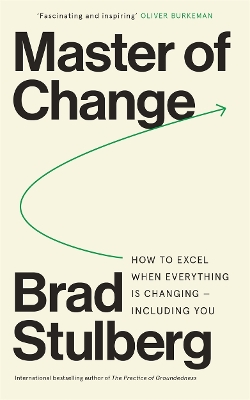 Master of Change: How to Excel When Everything Is Changing - Including You - Stulberg, Brad