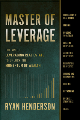 Master of Leverage: The Art of Leveraging Real Estate to Unlock the Momentum of Wealth - Henderson, Ryan