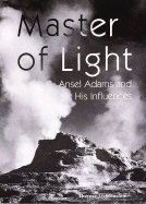 Master of Light: Ansel Adams and His Influences - Lichtenstein, Therese