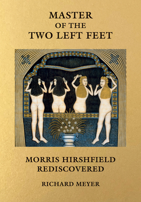 Master of the Two Left Feet: Morris Hirshfield Rediscovered - Meyer, Richard