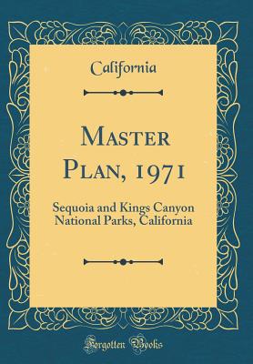 Master Plan, 1971: Sequoia and Kings Canyon National Parks, California (Classic Reprint) - California, California