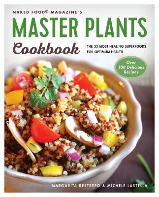 Master Plants Cookbook: The 33 Most Healing Superfoods for Optimum Health - Restrepo, Margarita, and Lastella, Michele